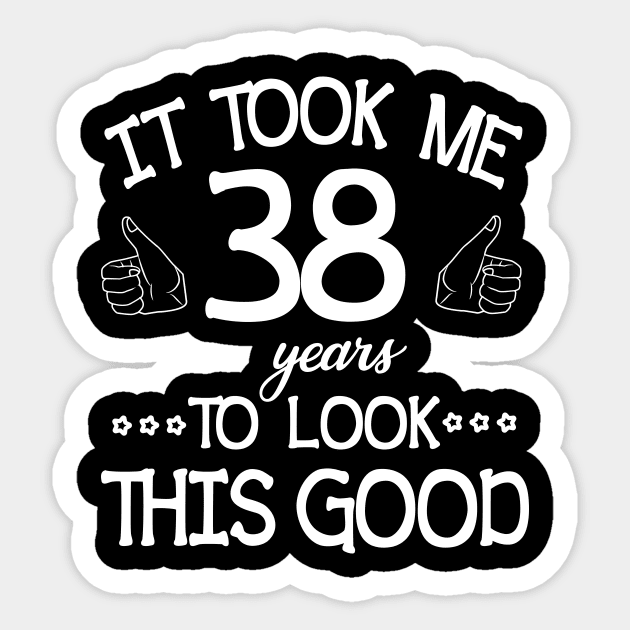 It Took Me 38 Years To Look This Good Happy Birthday To Me You Dad Mom Son Daughter Was Born In 1982 Sticker by bakhanh123